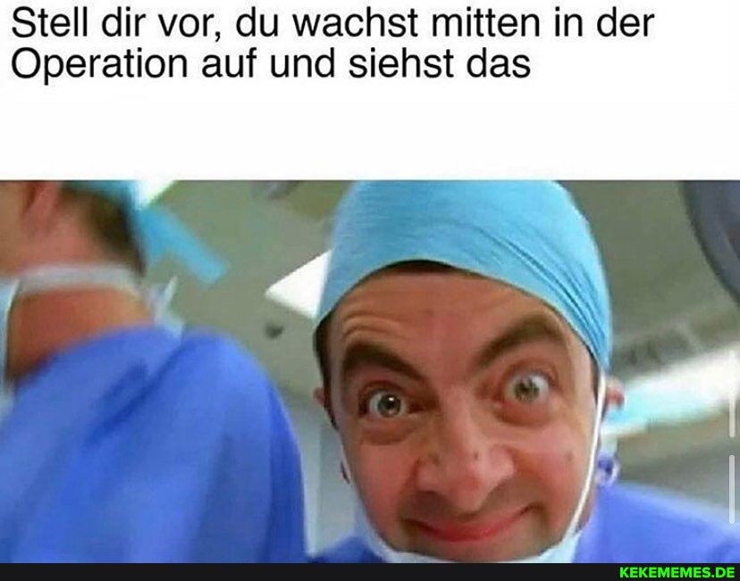 Stell dir vor, du wachst mitten in der
Operation auf und siehst das