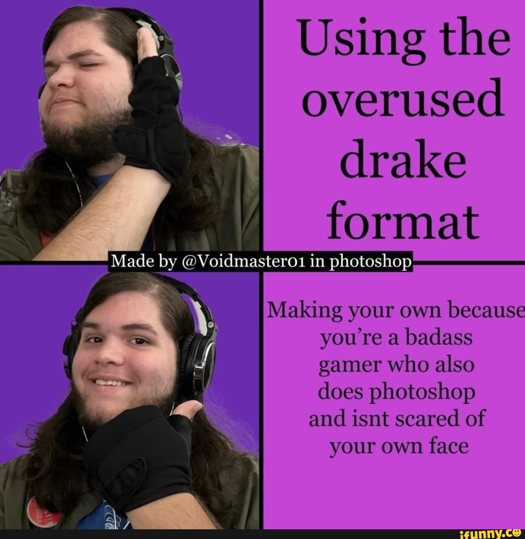 Using the overused drake I format Made by @Voidmastero1 in photoshop ...