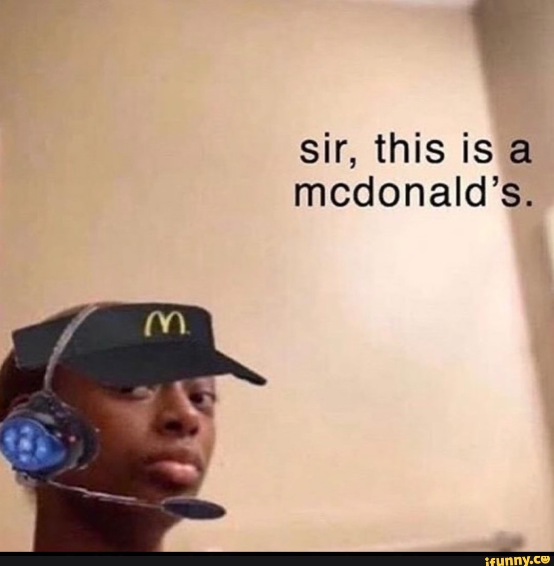 Sir, this is a mcdonald's. - iFunny