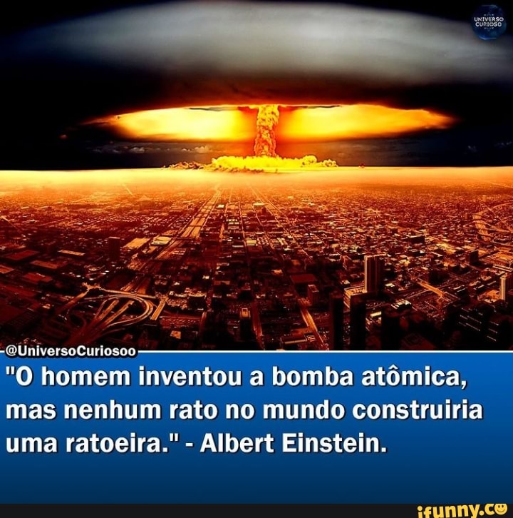 -QUniversoCuriosoo
"O homem inventou a bomba atômica, mas nenhum rato no mundo construiria uma ratoeira." - Albert Einstein.