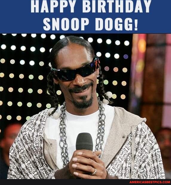 HAPPY BIRTHDAY SNOOP DOGG! eeo aecceell - America’s best pics and videos