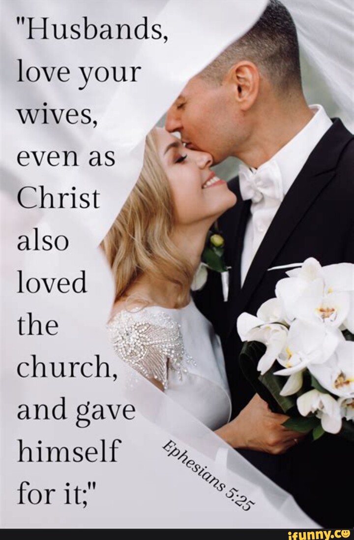 Husbands Love Your Wives Even As Christ Also Loved The Church And   C419a867c3f6e051f9103908d6f8c4ce3c48733a4a4952d904eae990dfaadb81 1 