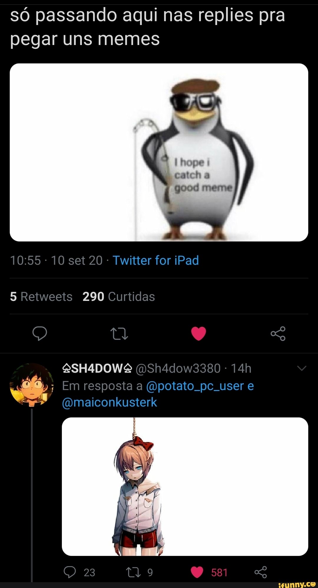 só passando aqui nas replies pra pegar uns memes hope catch good meme
- 10 set 20 Twitter for iPad
5 Retweets 290 Curtidas
SHADOWS (DSh4dow3380 -
Em resposta a (Opotato. pc. user e
(Omaiconkusterk