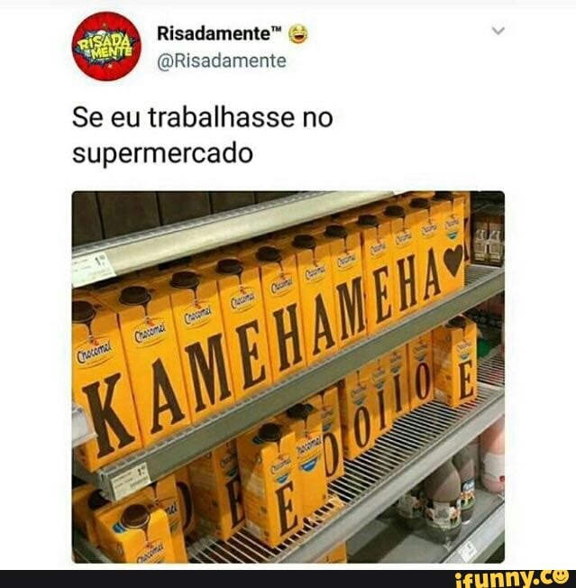 gama Risadamente™ ips @Risadamente
Se eu trabalhasse no
supermercado