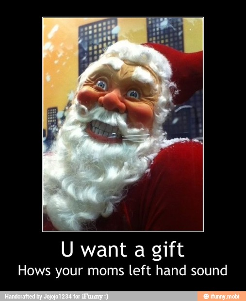U want a gift
Hows your moms left hand sound - U want a gift
Hows your moms left hand sound