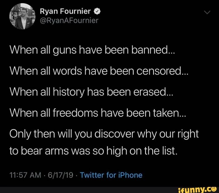 When All Guns Have Been Banned When All Words Have Been Censored When All History Has Been Erased When All Freedoms Have Been Taken Only Then Will You Discover Why Our Right