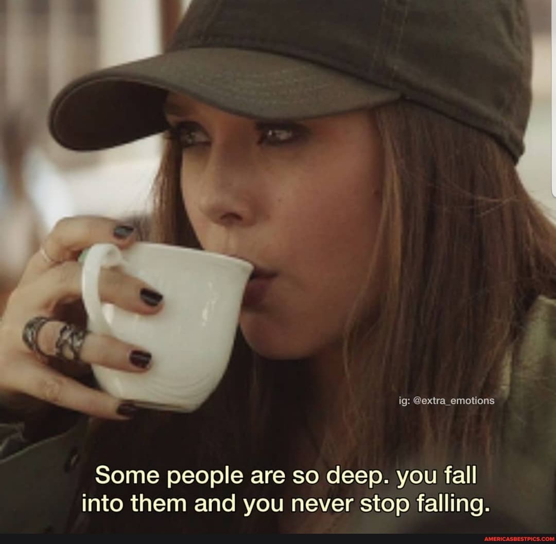 ig: @extra emotions
Some people are so deep. you fall into them and you never stop falling.