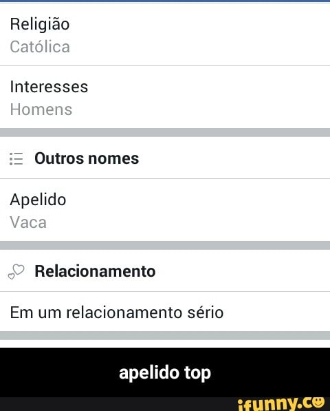 Religião
Interesses
Outros nomes
Apelido
Relacionamento
Em um relacionamento sério
apelido top - apelido top