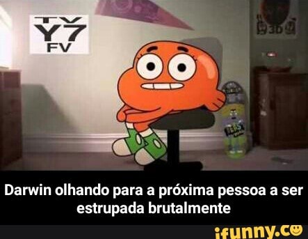 Darwin olhando para a próxima pessoa a ser
estrupada brutalmente - Darwin olhando para a próxima pessoa a ser estrupada brutalmente