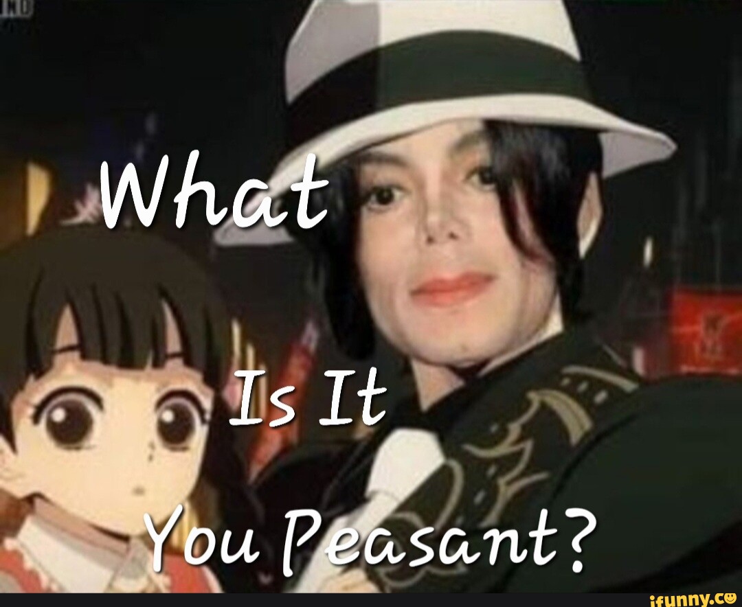 What Is It You Peasant? - iFunny