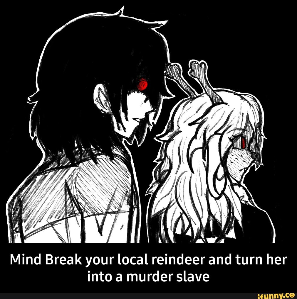 Mind Break your local reindeer and turn her into a murder slave - Mind Break  your local reindeer and turn her into a murder slave - iFunny Brazil