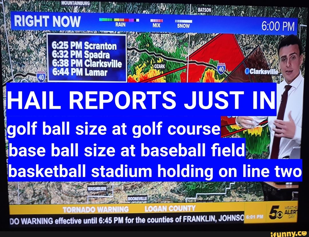 NOW HAIL REPORTS JUST IN golf ball size at golf course base ball size