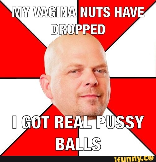 VAGINA NUTS HAVE
DROPPED