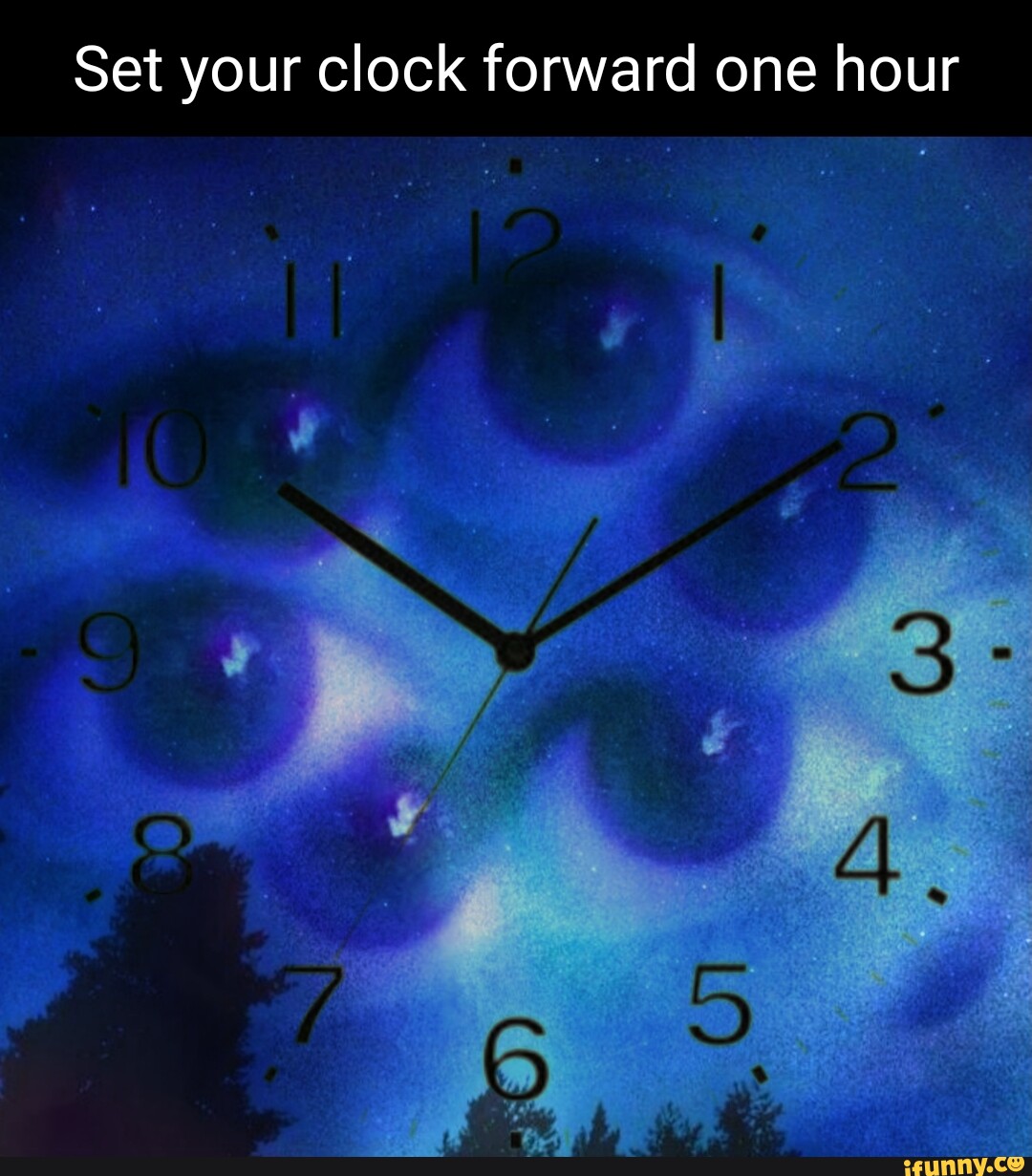 Set your clock forward one hour iFunny