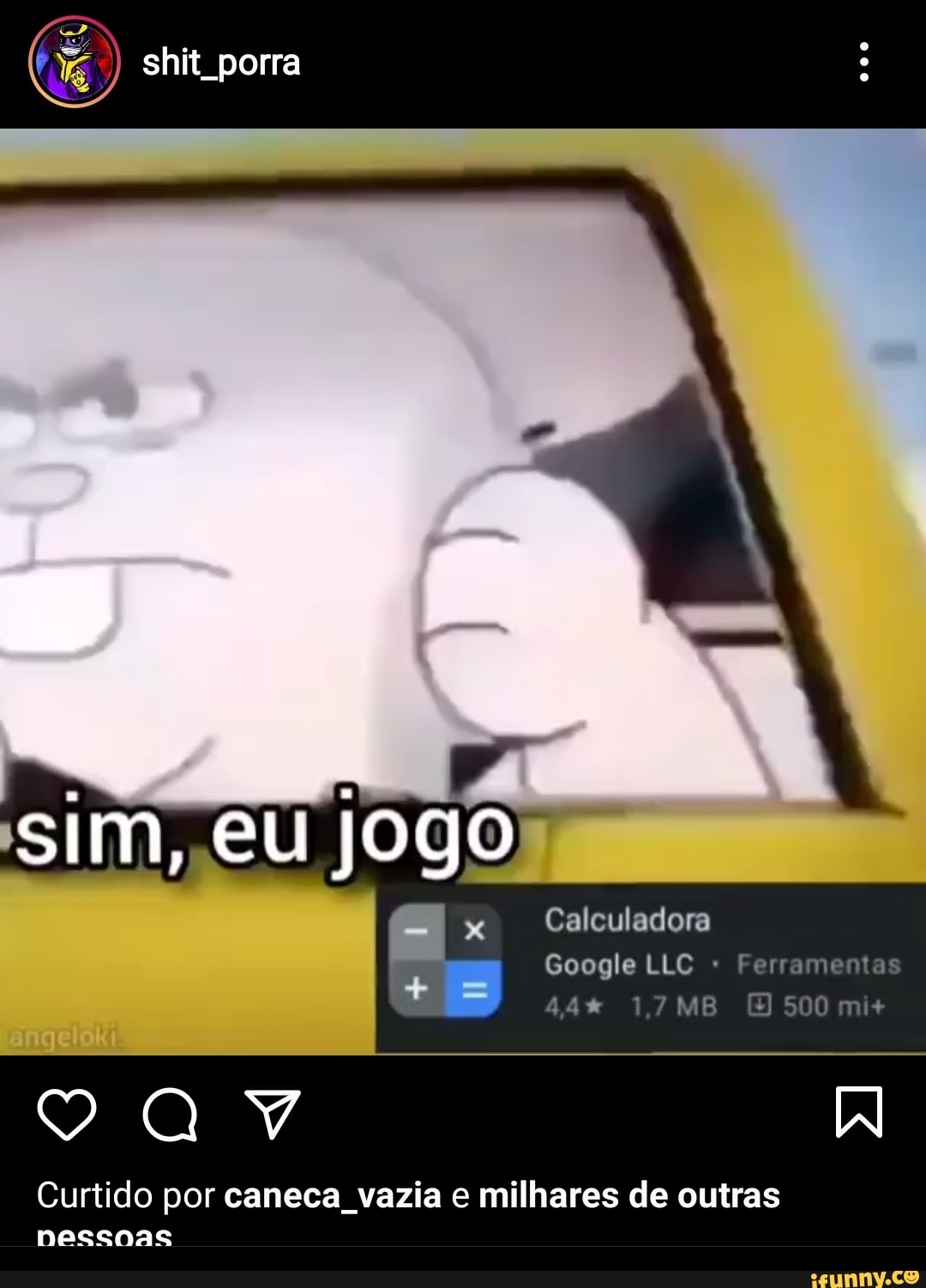 shit porra
Calculadora
Google LLC Ferramentas
44% 1,7 MB 500 mi+
sIm, eu Jogo
VAR O A
Curtido por caneca vazia e milhares de outras nessoas