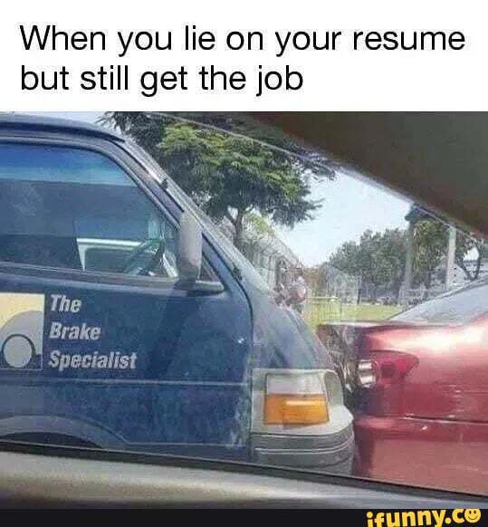 When you lie on your resume but - C4477fa73d0e8d2a1feb628efbd4a9c644c8a9b92fc39807c9d5c20dd69b87ba 1