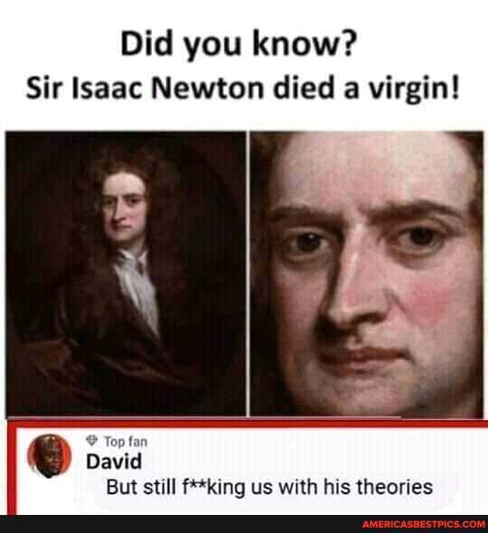 Did you know? Sir Isaac Newton died a virgin! I David But still f**king ...