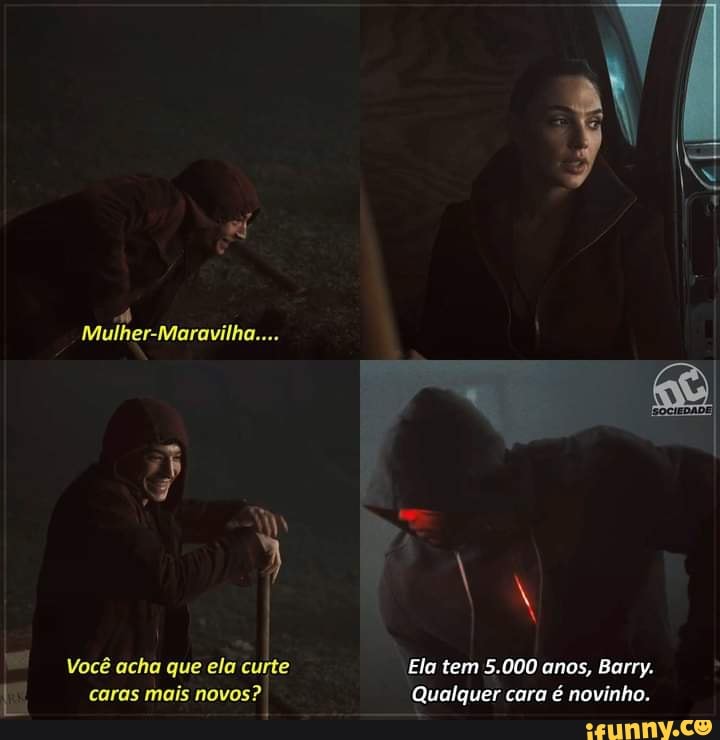 Mulher-Maravilha....
Você acha que ela curte Ela tem 5.000 anos, Barry.
caras mais novos? Qualquer cara é novinho.