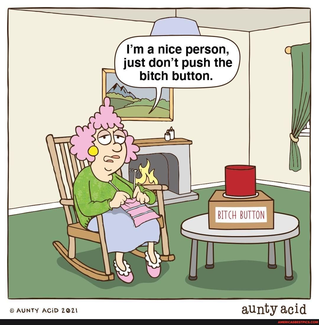 I'm a nice person, just don't push the
bitch button.
AUNTY ACiD aunty acid