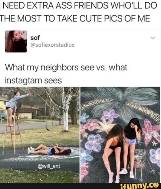 My neighbors ass Need Extra Ass Friends Who Ll Do The Most To Take Cute Pics Of Me What My Neighbors See Vs What Instagtam Sees