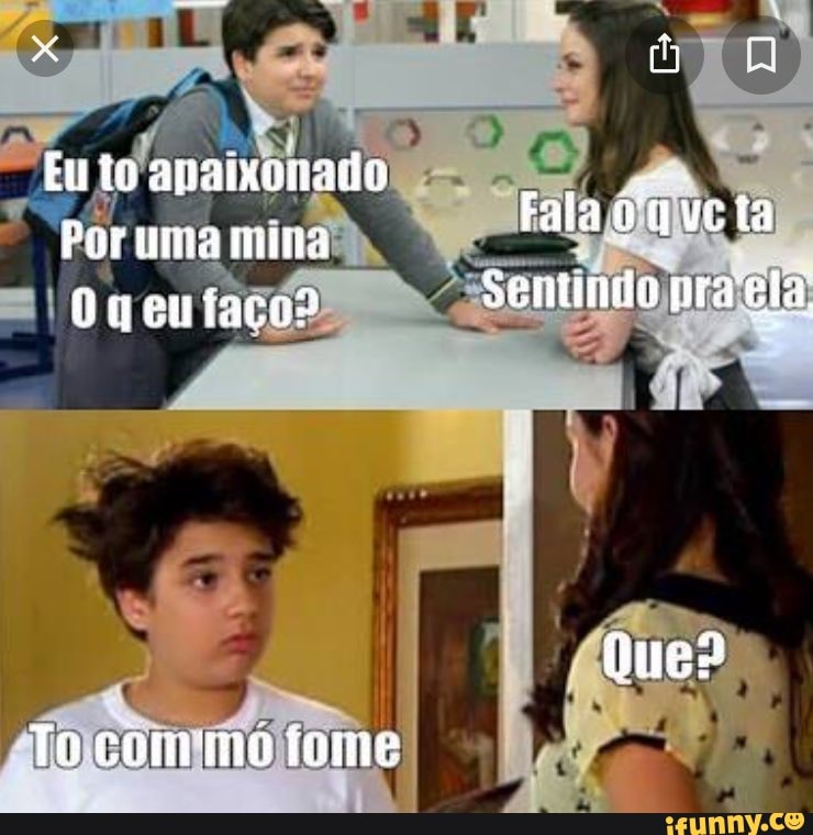 Euto apúixonado ata
Por uma nina aba tá eniaco? Sentundo pra gla
Que?
To cómmo fame