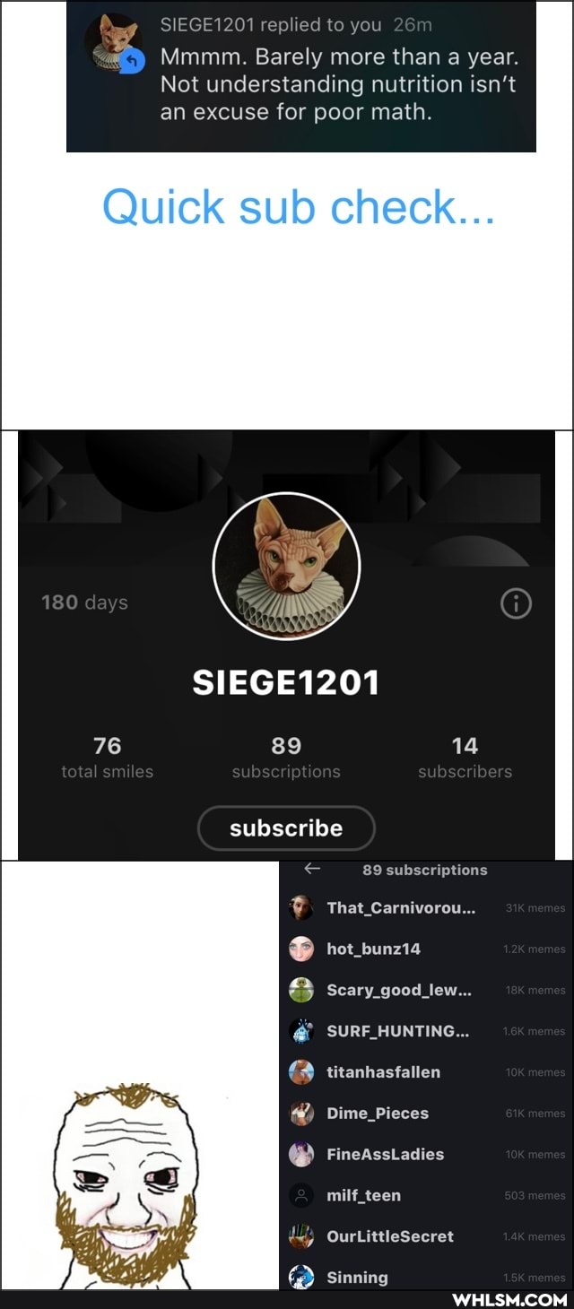 SIEGE1201 replied to you
Mmmm. Barely more than a year.
Not understanding nutrition isn't
an excuse for poor math.
Quick sub check...
180 days
SIEGE1201
76 89 14
ml
subscribe
& 89 subscriptions
That_Carniverou...
het_bunz19
Scary_good_lew...
SURE_HUNTING...
tiranhasfallen
Dime _Pivess
Fineasstadios milf_teen
OurLittleSecret
Sinning
