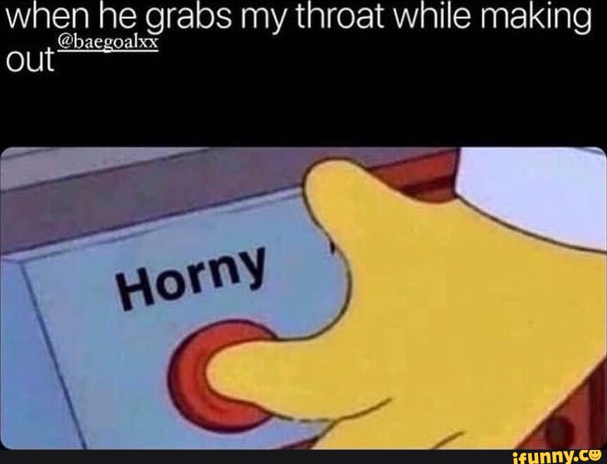 When ne grabs my throat while making baegoal iFunny