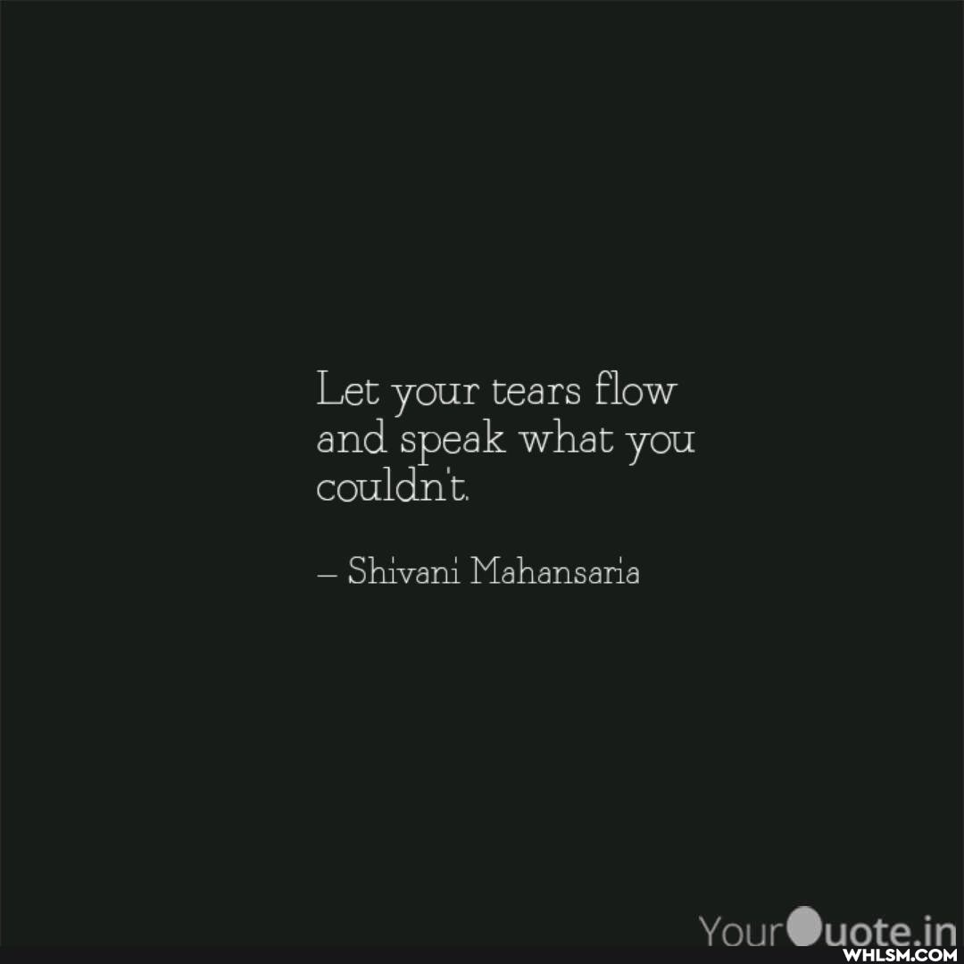 Let your tears flow and speak what you couldn't.
- Shivani Mahansaria
Vourl in