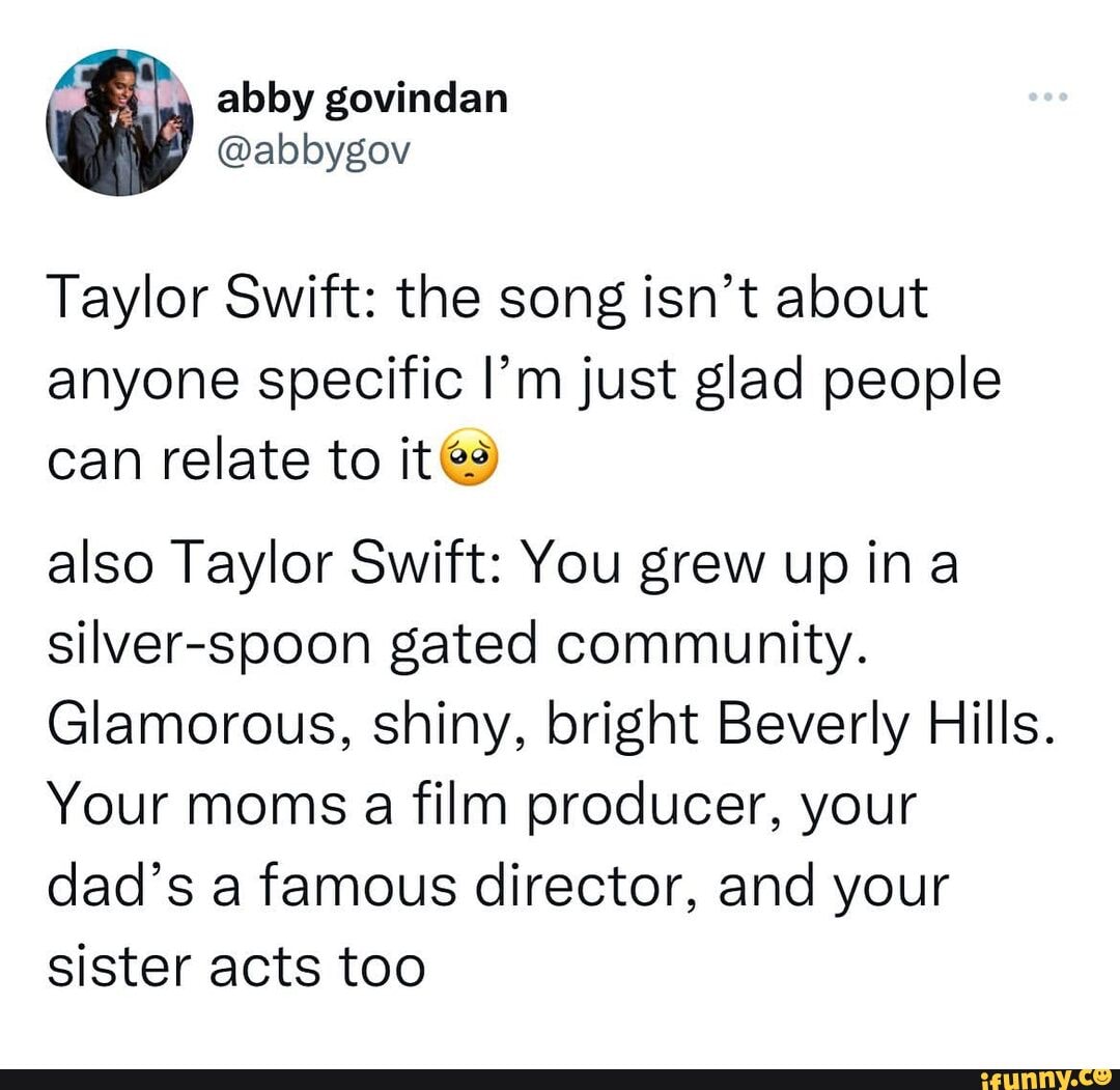 Abby govincdan Taylor Swift the song isn't about anyone specific I'm just glad people can
