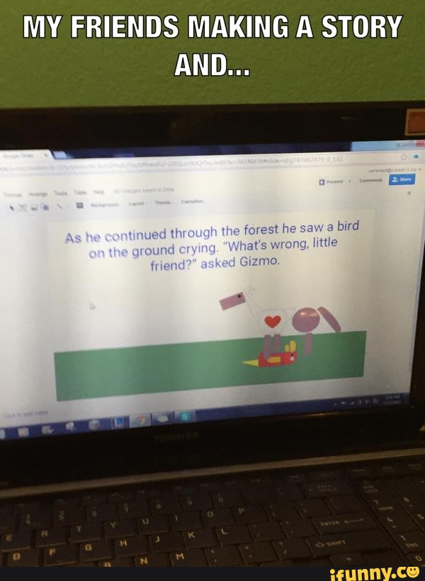 MY FRIENDS MAKING A STORY
AND...