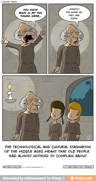 'THE TECHNOLOGICAL AND CULTURAL STAGNATION
OF THE MIDDLE AGES MEANT THAT OLD PEOPLE,
HAD ALMOST NOTHING TO COMPLAIN ABOUT