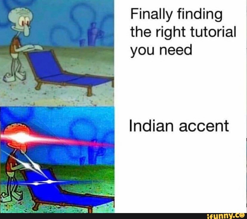 Finally finding the right tutorial you need Indian accent - iFunny