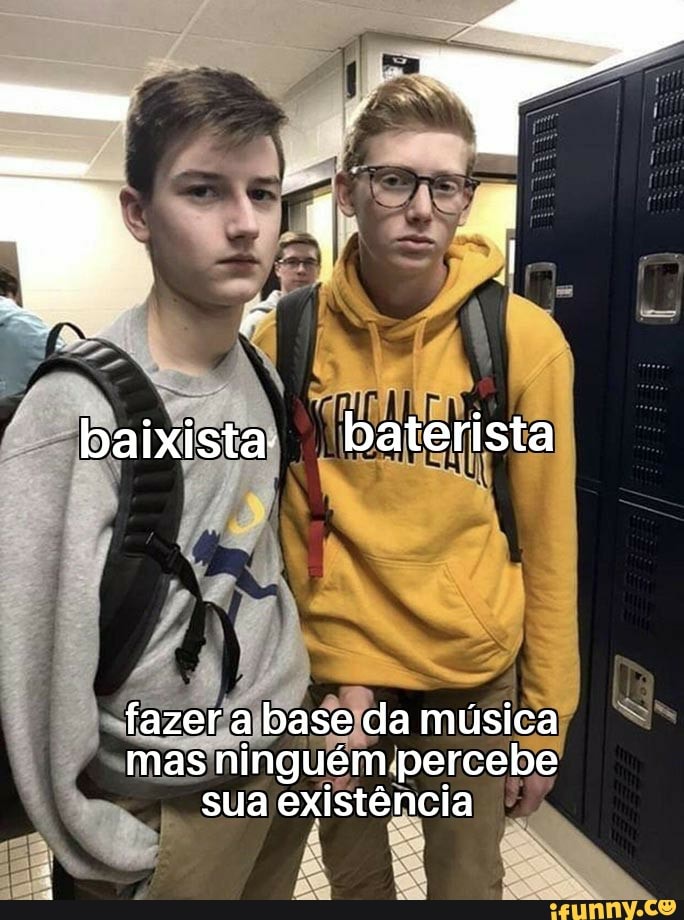baixista. baterista
fazer a base da música mas ninguém percebe sua existência
