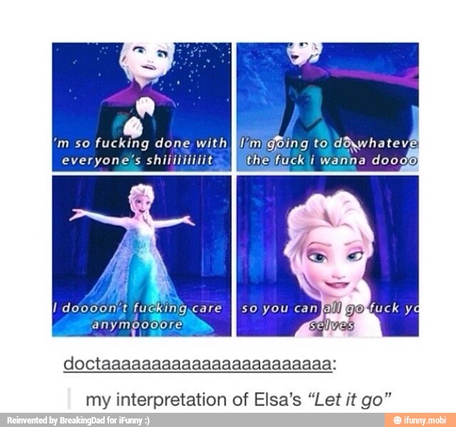 fucking
everyoneís shiiilililit
my interpretation of Elsa's "Let it go"