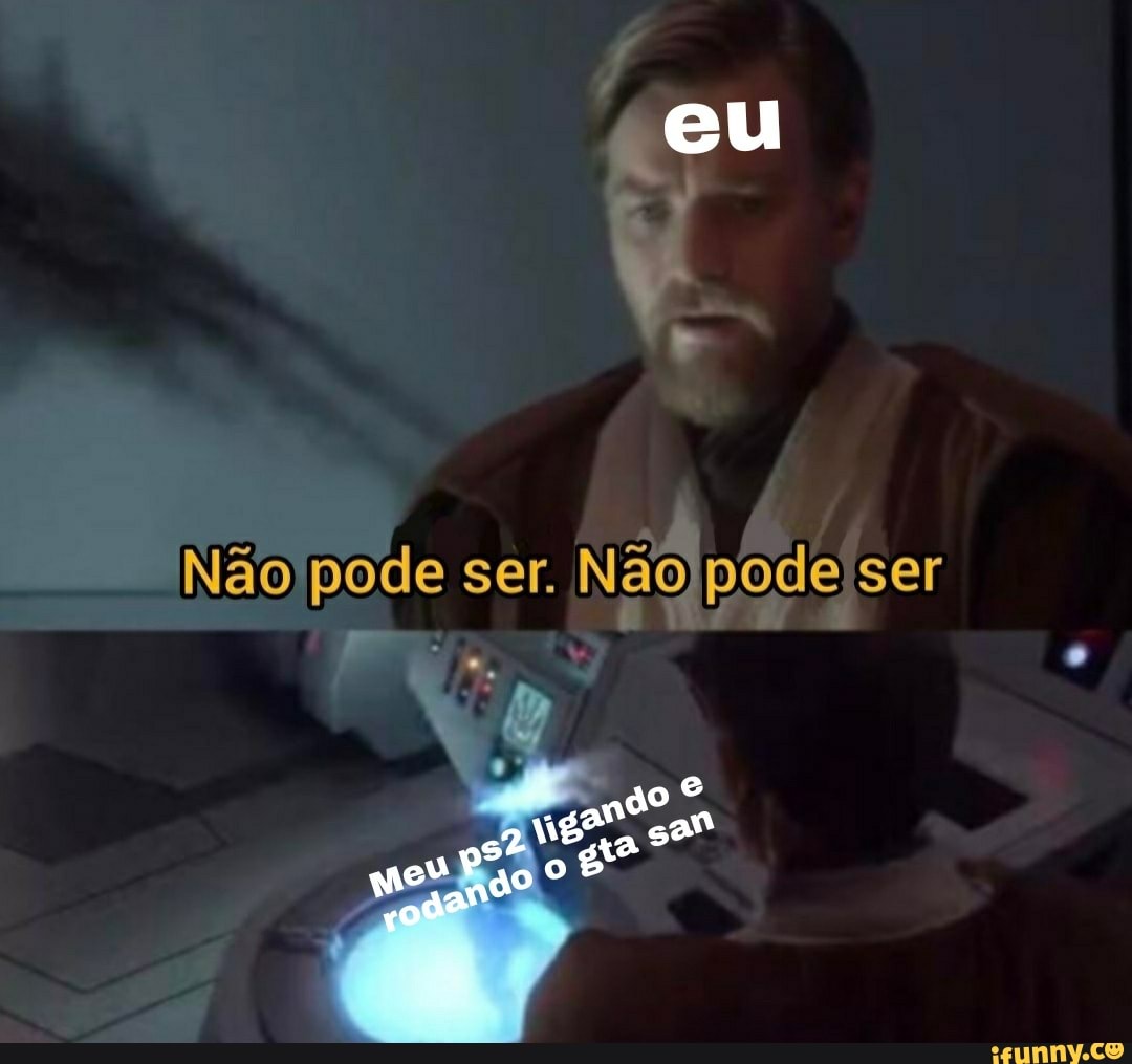 eu
Não pode ser. Não pode ser
me