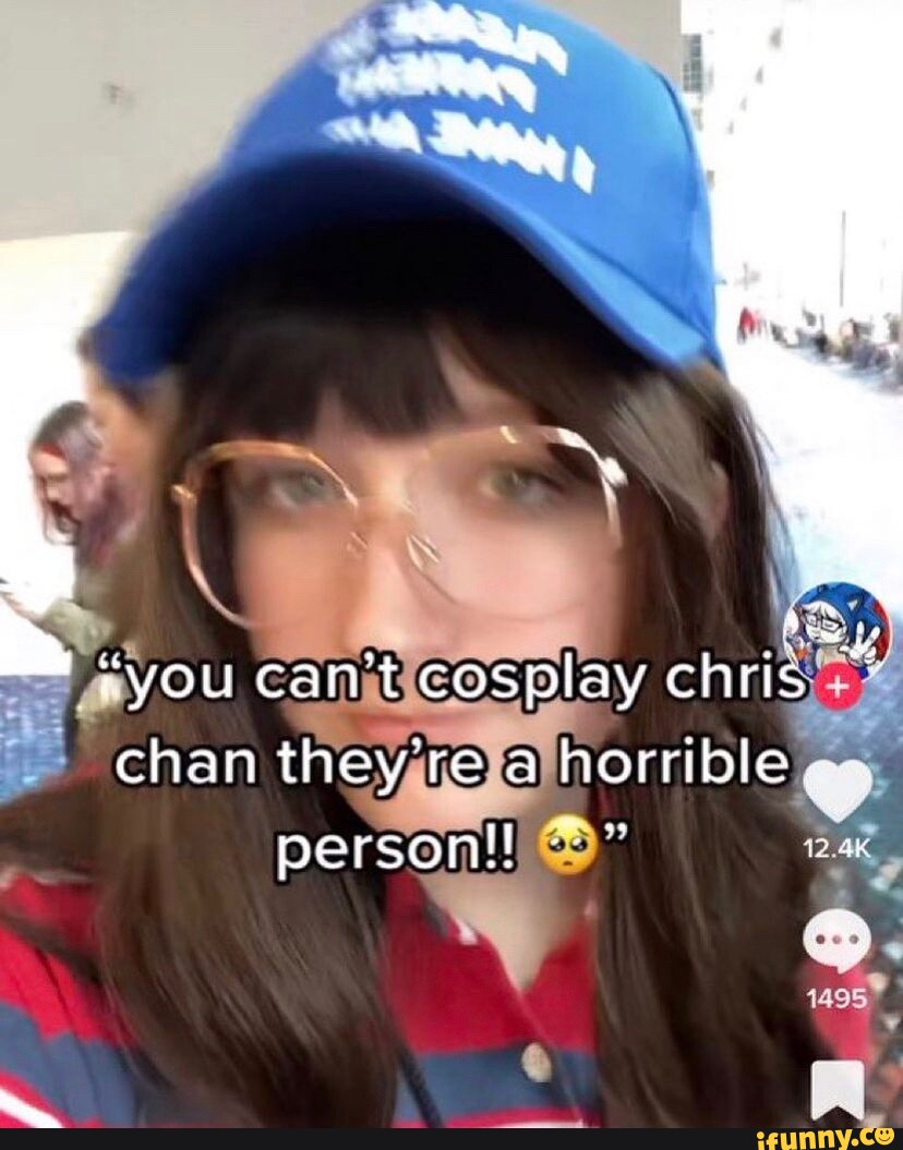 YOu cant cosplay chris chan they re a horrible es person iFunny