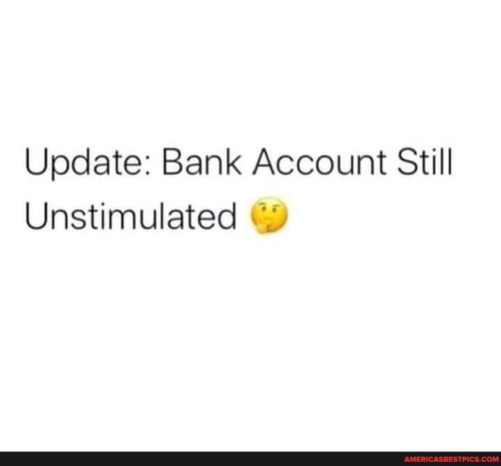 Update: Bank Account Still
Unstimulated