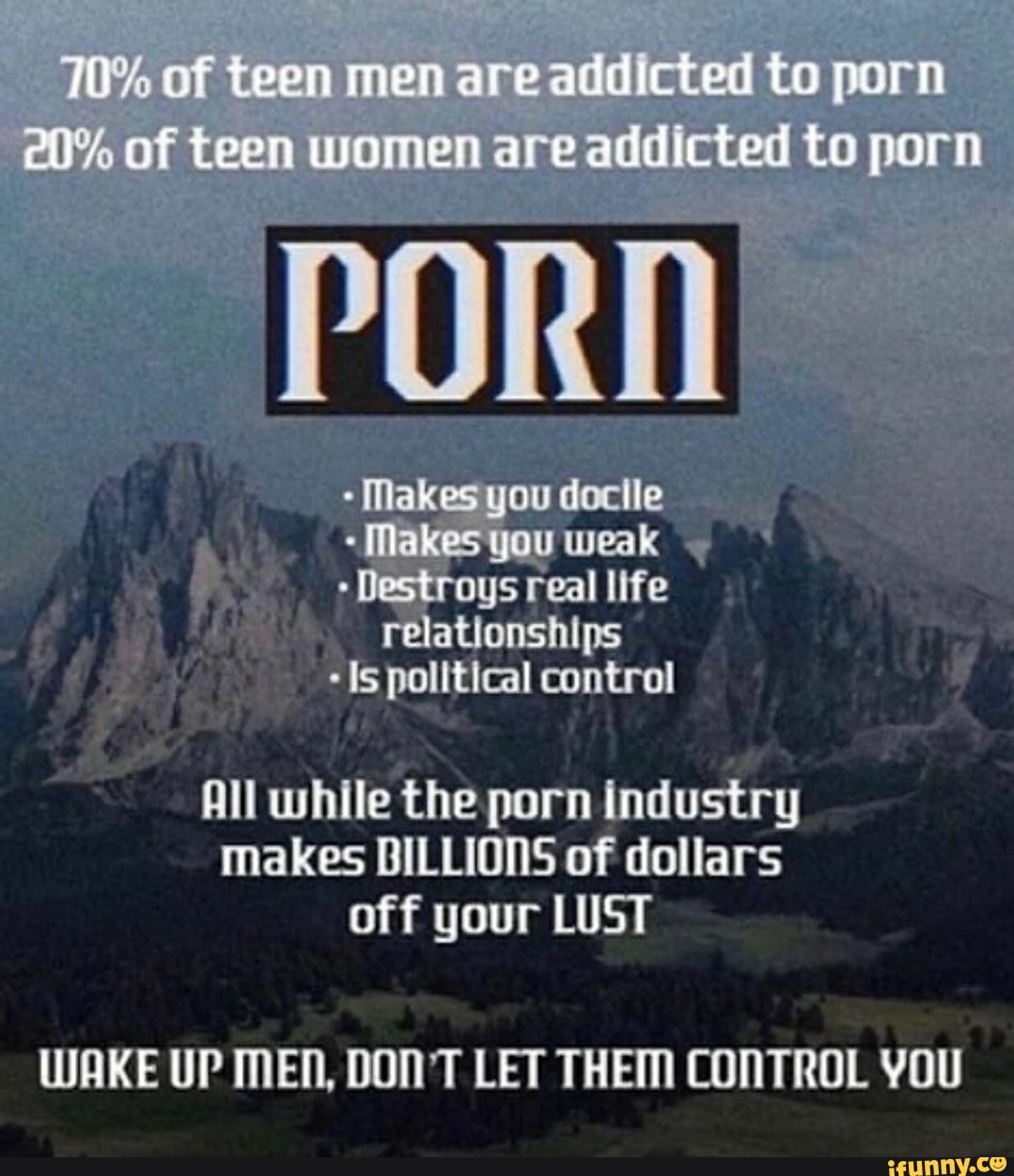 all while the porn industry makes BILLIONS of dollars off your LUST
WAKE UP MEN, DON'T LET THEM CONTROL YOU