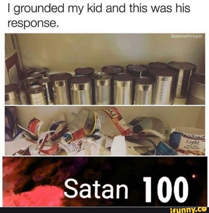 I grounded my kid and this was his
response.
"Satan 100