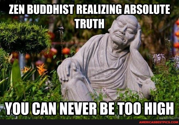 ZEN BUDDHIST REALIZING ABSOLUTE TRUTH
YOU CAN NEVER BE HIGH