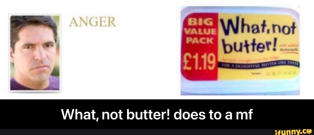 BIG
What, not butter!
What, not butter! does to a mf - What, not butter! does to a mf