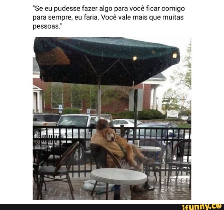 "Se eu pudesse fazer algo para você ficar comigo
para sempre, eu faria. Você vale mais que muitas
pessoas."