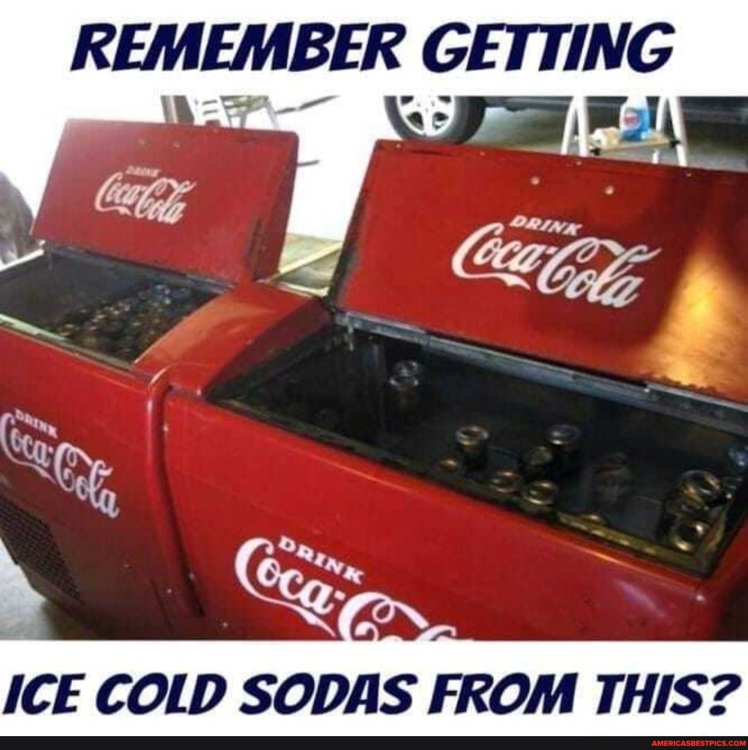 REMEMBER GETTING
ICE COLD SODAS FROM THIS?