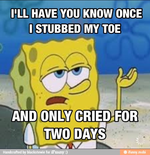 BLL HAVE YOU/KNOW/ ONCE
I. STUBBED) MY TOE