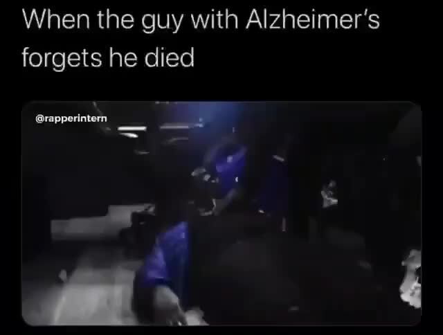 When The Guy With Alzheimers Forgets He Died 