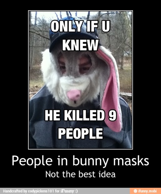 People in bunny masks
Not the best idea - People in bunny masks
Not the best idea