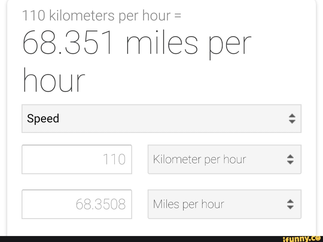 110 kilometers per hour = 68.351 miles per iFunny