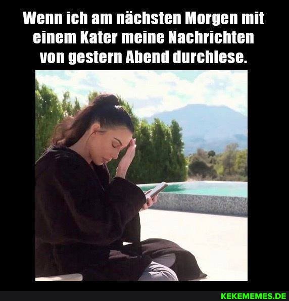 Wenn ich am nächsten Morgen mit einem Kater meine Nachrichten von gestern Abend durchlese.