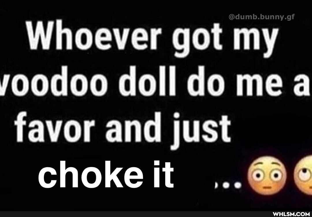 Whoever got my yoodoo doll do me a favor and just choke it ..@4