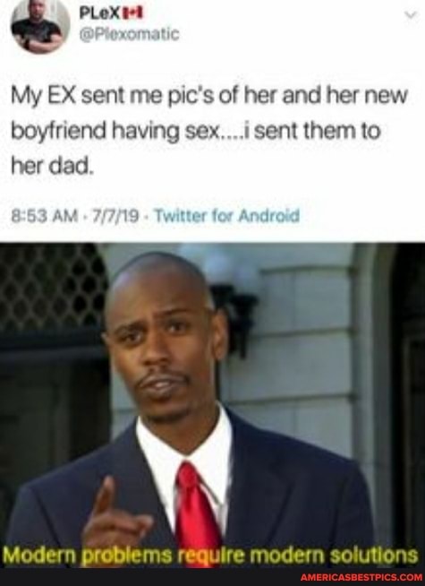 My EX sent me pic's of her and her new boyfriend having sex sent them to
her dad
GED AM
Modern problems require modern solutions